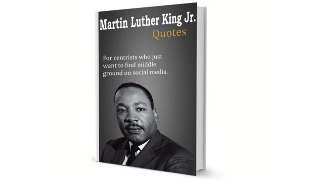 Martin Luther King Jr. on a book and the book says "For centrists who just want to find a middle ground on social media" on the cover.